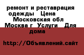 ремонт и реставрация одежды › Цена ­ 200 - Московская обл., Москва г. Услуги » Для дома   